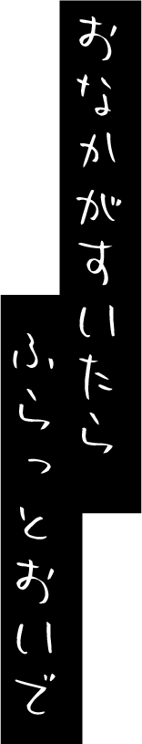 お腹がすいたらふらっとおいで